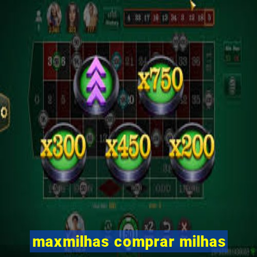 maxmilhas comprar milhas